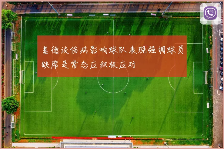 基德谈伤病影响球队表现强调球员缺席是常态应积极应对