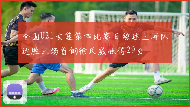 全国U21女篮第四比赛日综述上海队连胜三场首钢徐凤威独得29分