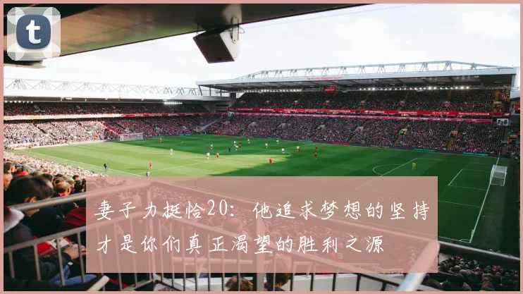 妻子力挺恰20：他追求梦想的坚持才是你们真正渴望的胜利之源