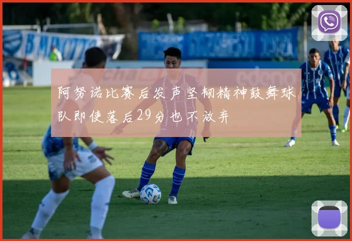 阿努诺比赛后发声坚韧精神鼓舞球队即使落后29分也不放弃
