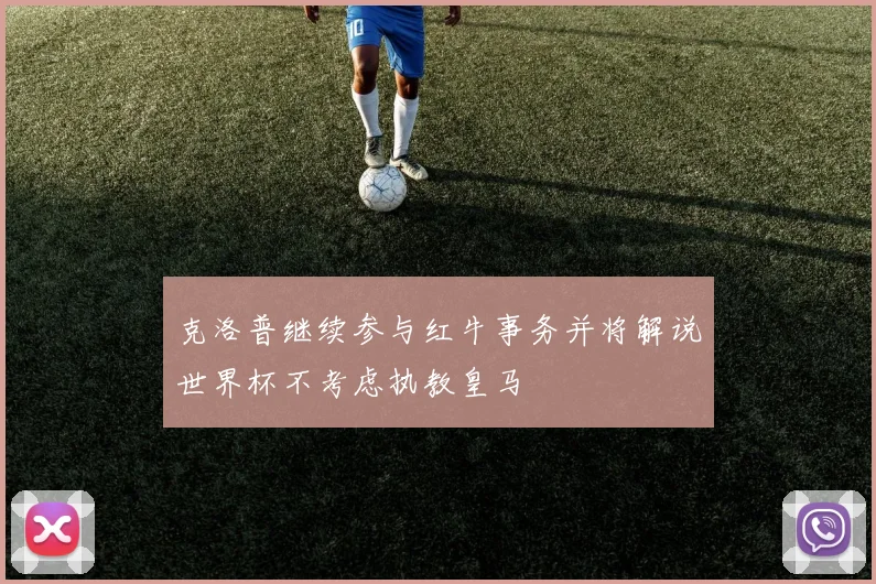 克洛普继续参与红牛事务并将解说世界杯不考虑执教皇马